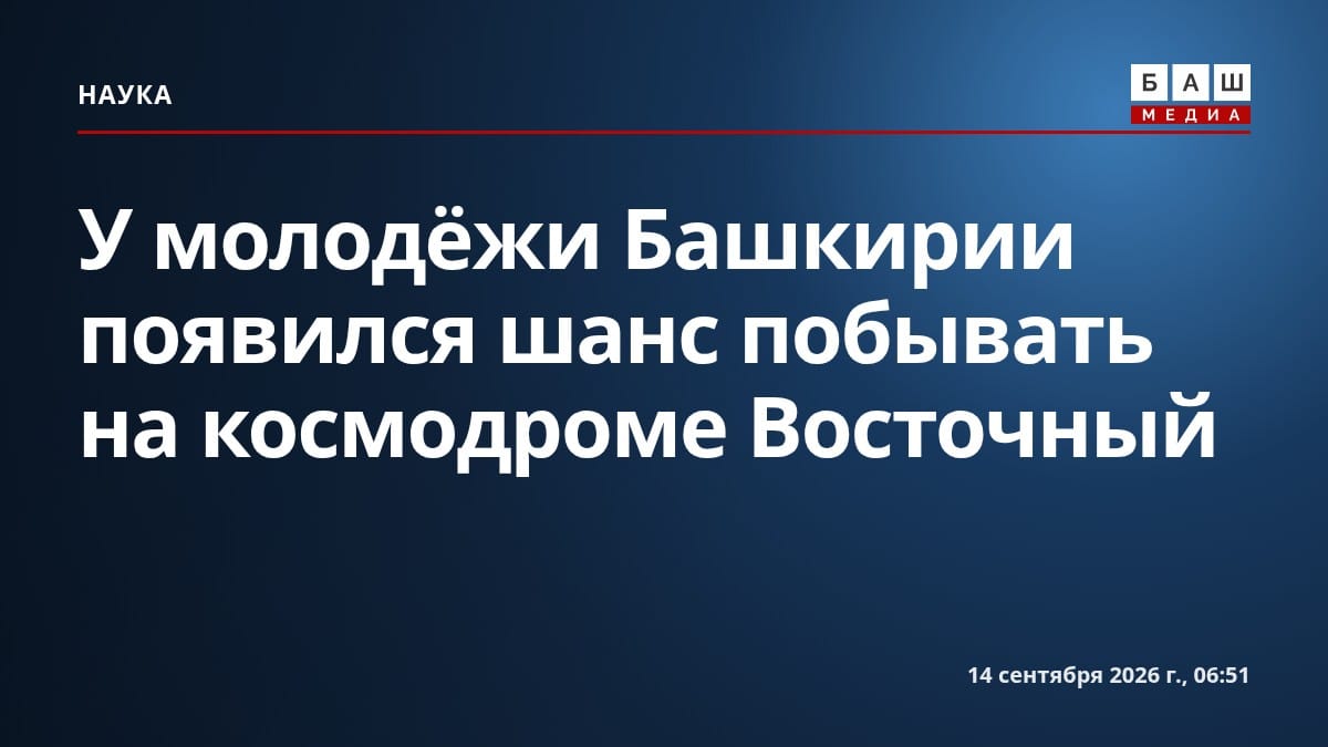 У молодёжи Башкирии появился шанс побывать на космодроме Восточный