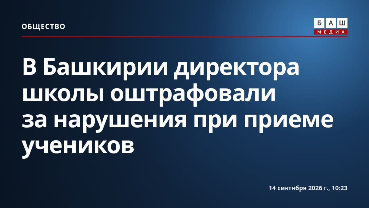 В Башкирии директора школы оштрафовали за нарушения при приеме учеников