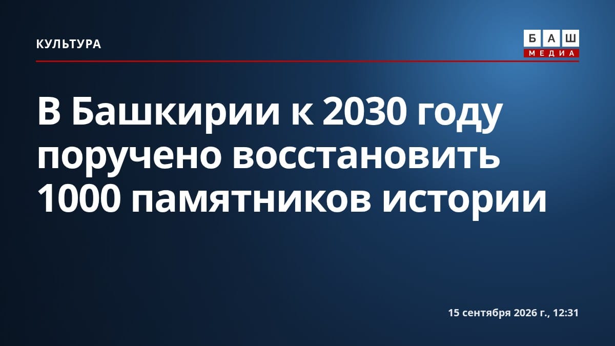 В Башкирии к 2030 году поручено восстановить 1000 памятников истории