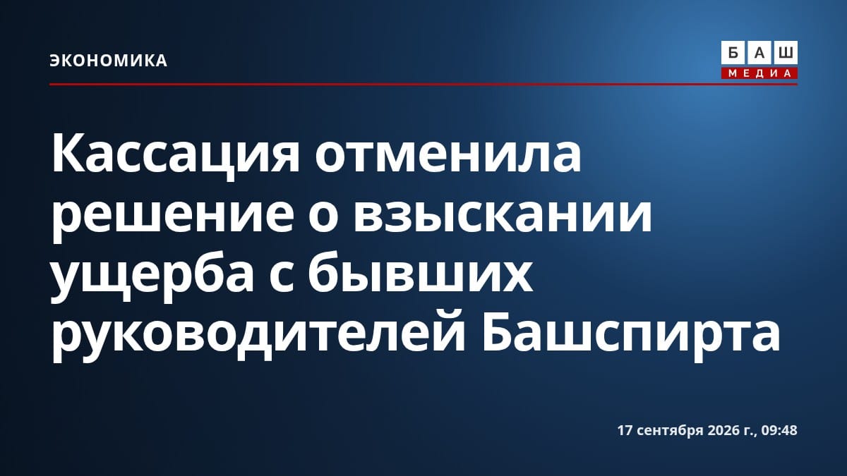 Кассация отменила решение о взыскании ущерба с бывших руководителей Башспирта