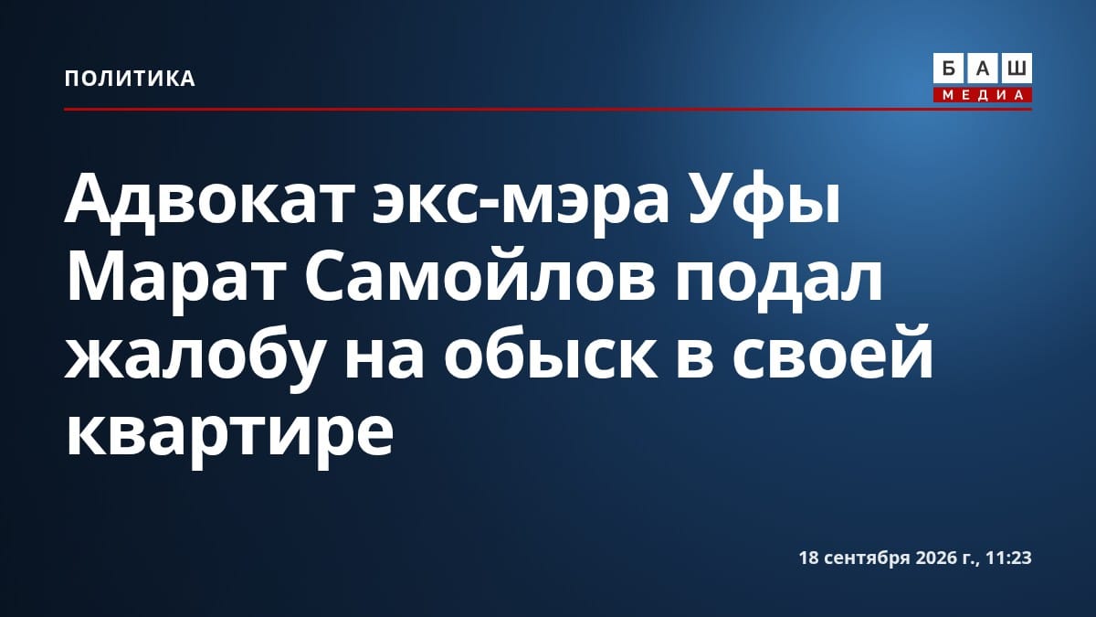 Адвокат экс-мэра Уфы Марат Самойлов подал жалобу на обыск в своей квартире