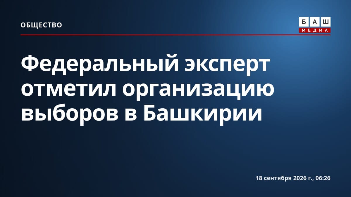 Федеральный эксперт отметил организацию выборов в Башкирии