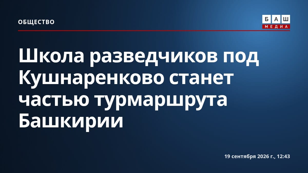 Школа разведчиков под Кушнаренково станет частью турмаршрута Башкирии