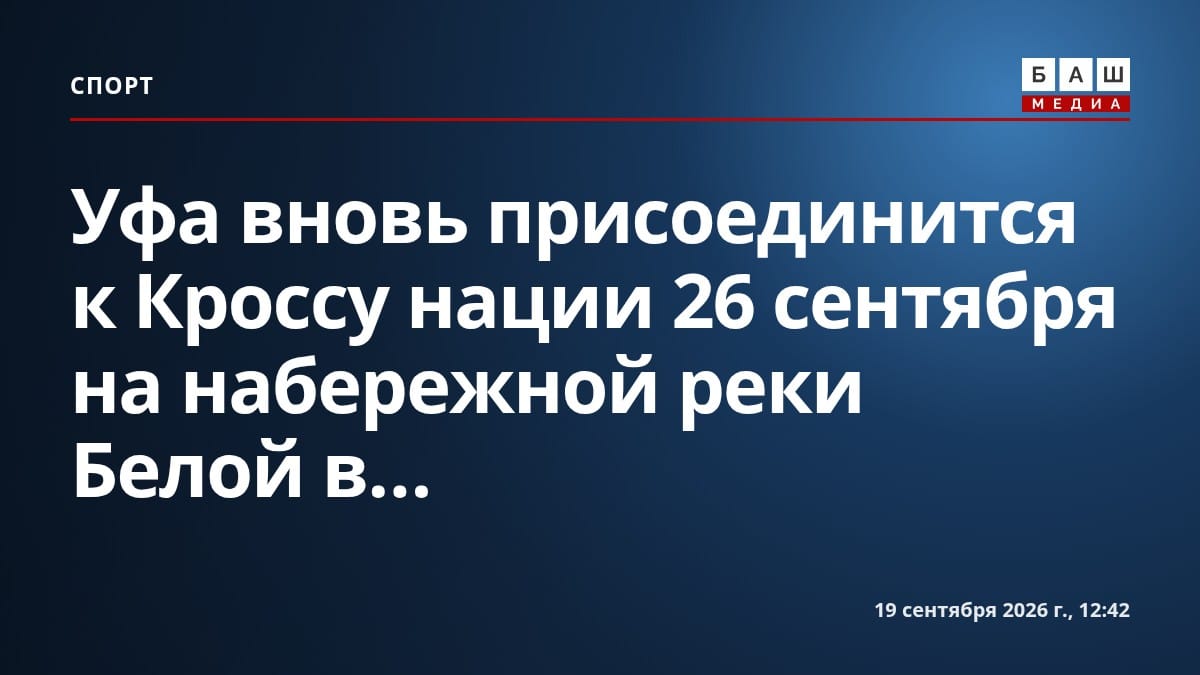 Уфа вновь присоединится к Кроссу нации 26 сентября на набережной реки Белой в...