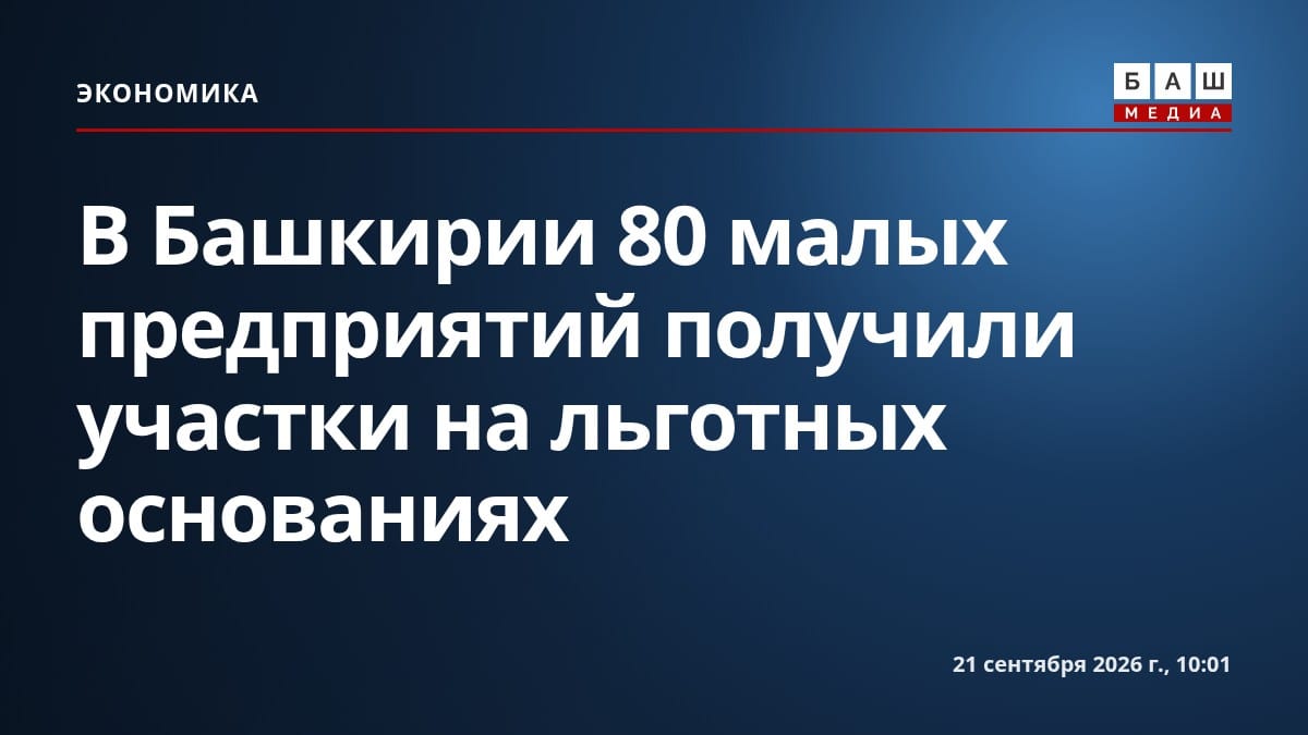 В Башкирии 80 малых предприятий получили участки на льготных основаниях