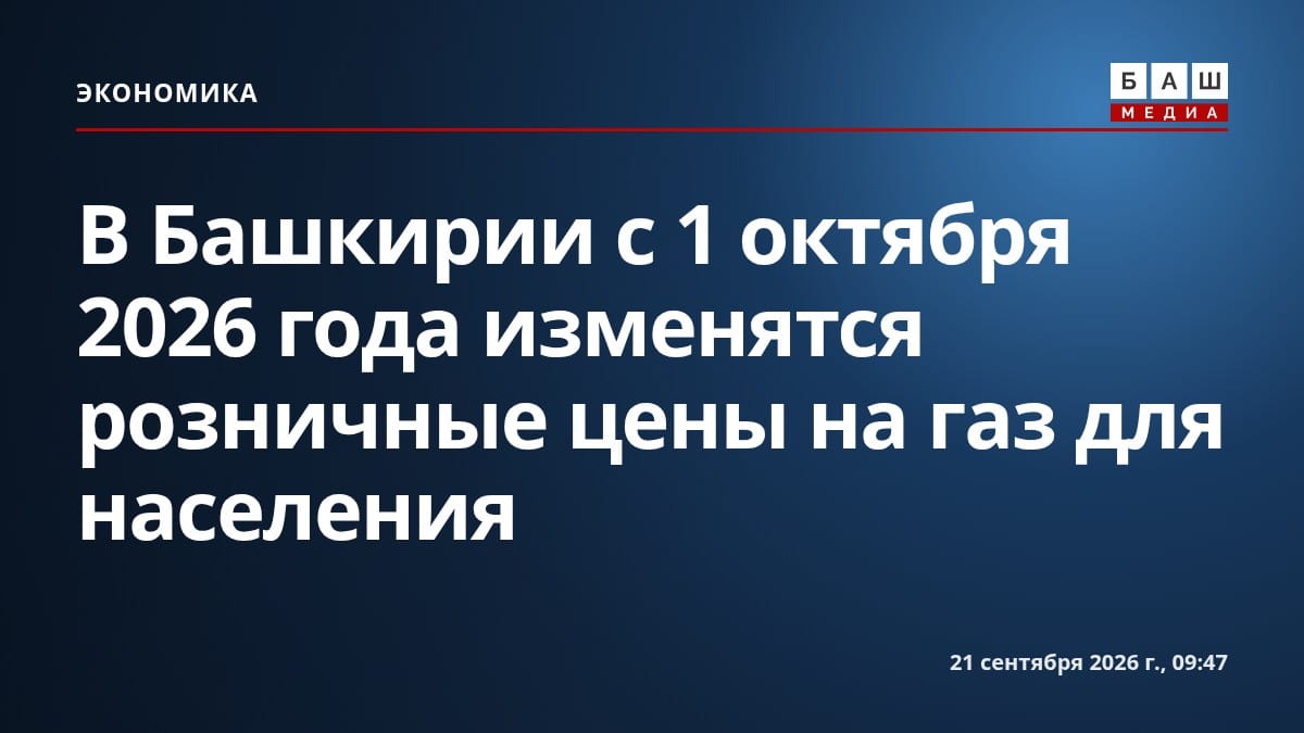 В Башкирии с 1 октября 2026 года изменятся розничные цены на газ для населения