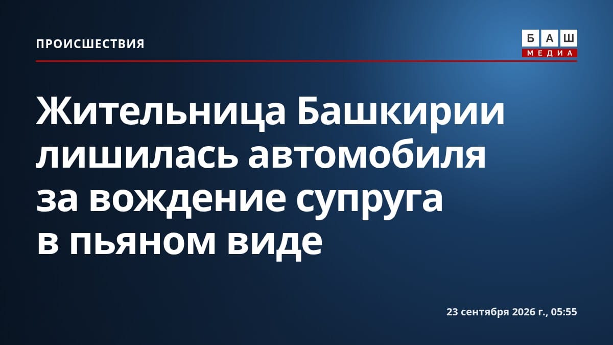 Жительница Башкирии лишилась автомобиля за вождение супруга в пьяном виде