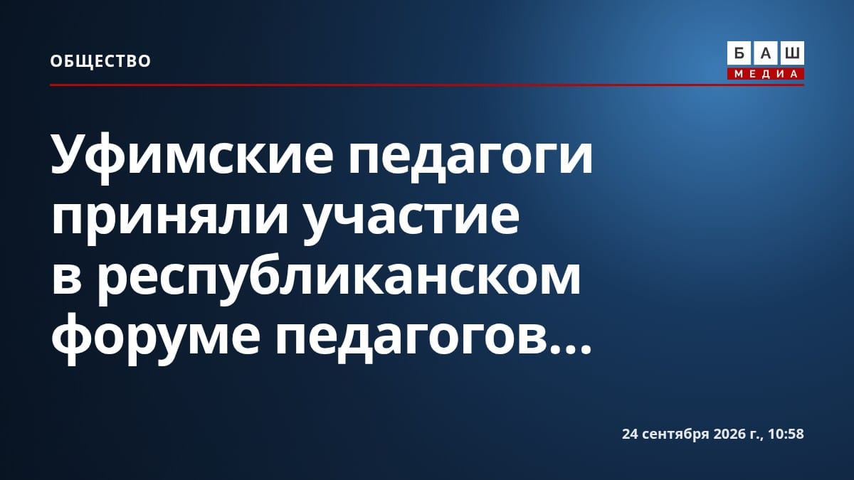 Уфимские педагоги приняли участие в республиканском форуме педагогов...
