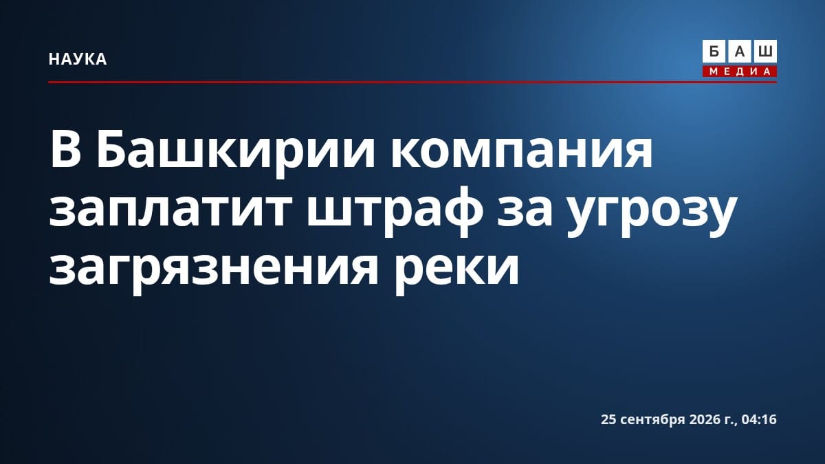 В Башкирии компания заплатит штраф за угрозу загрязнения реки