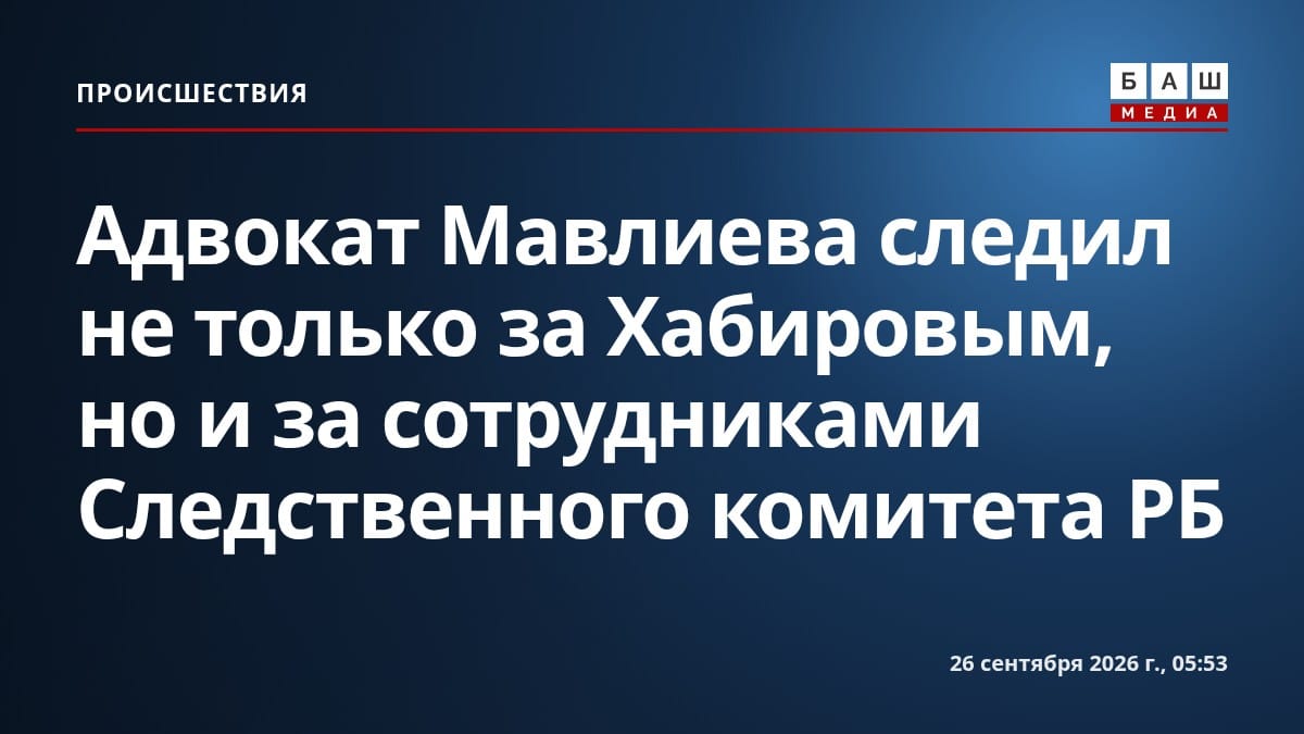 Адвокат Мавлиева следил не только за Хабировым, но и за сотрудниками Следственного комитета РБ