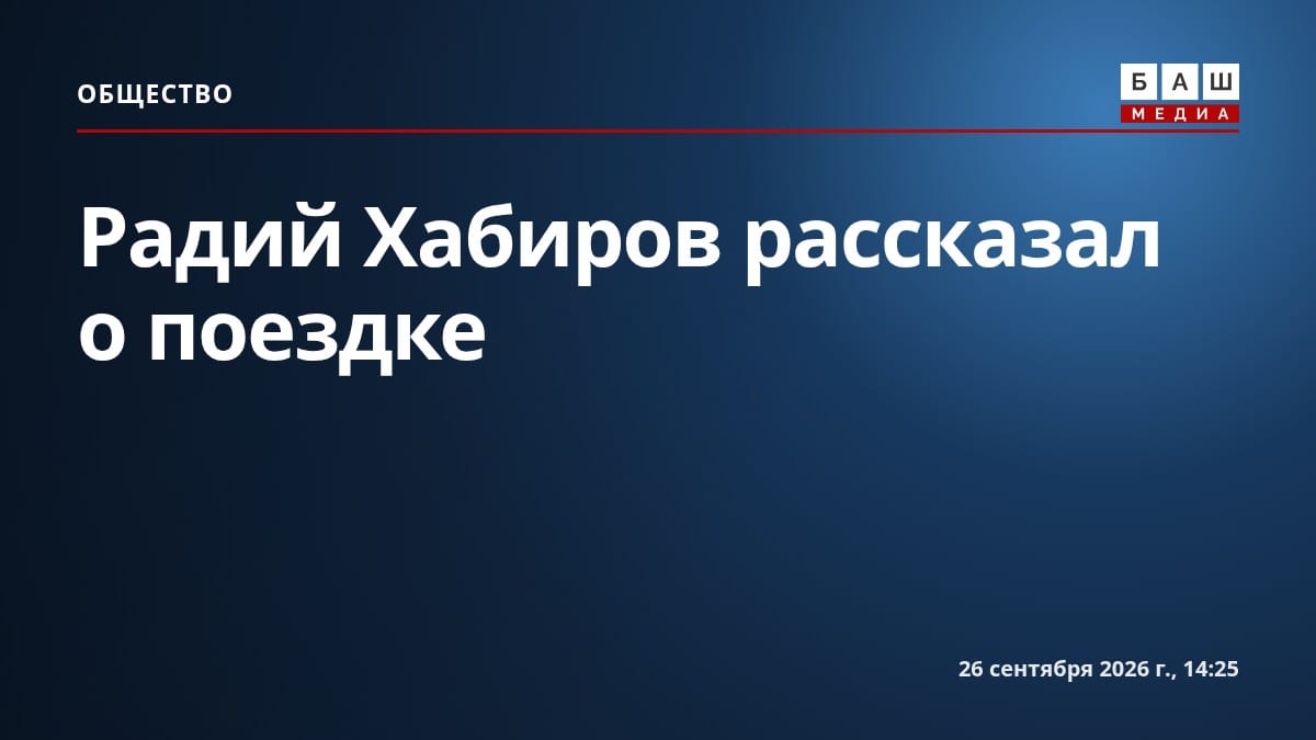 Радий Хабиров рассказал о поездке