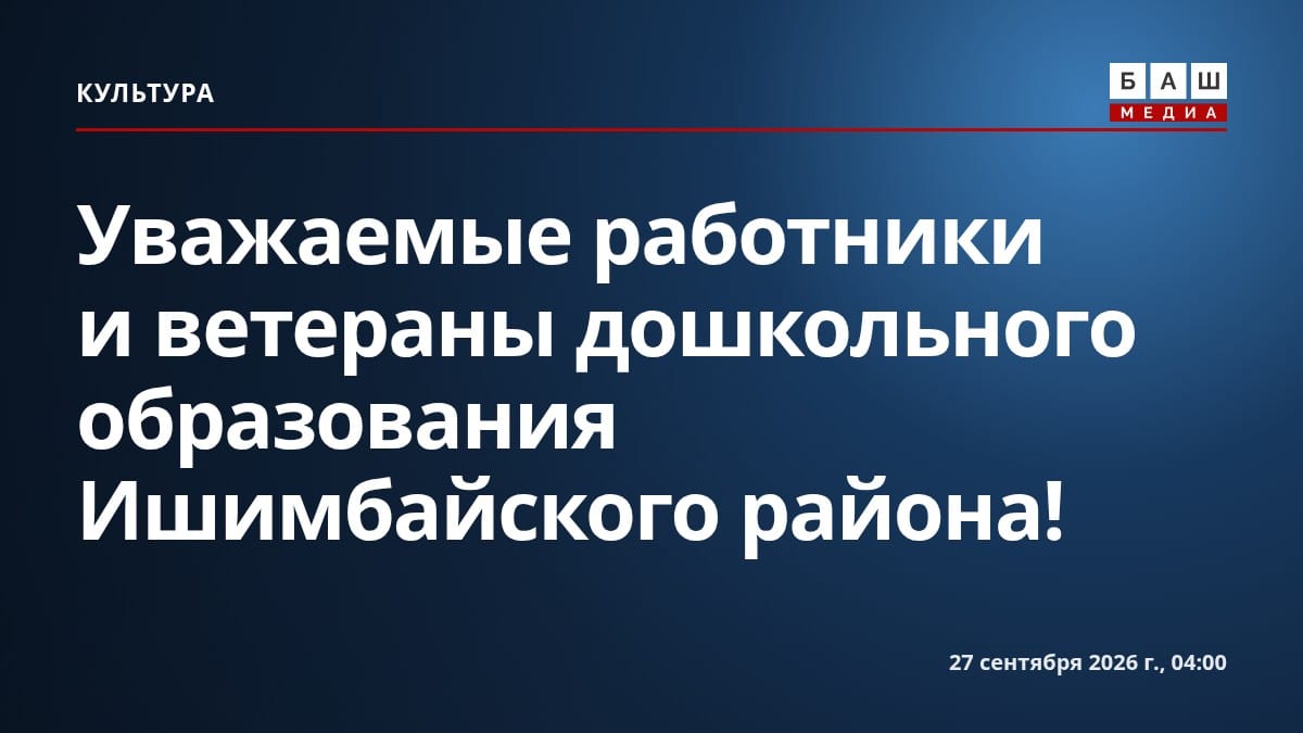 Уважаемые работники и ветераны дошкольного образования Ишимбайского района!