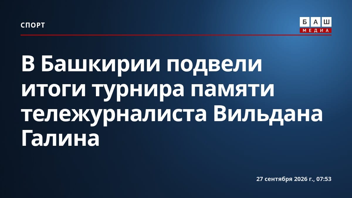 В Башкирии подвели итоги турнира памяти тележурналиста Вильдана Галина