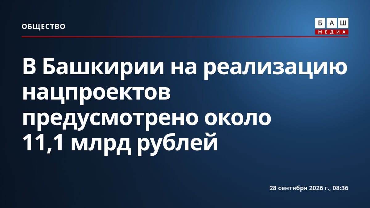 В Башкирии на реализацию нацпроектов предусмотрено около 11,1 млрд рублей