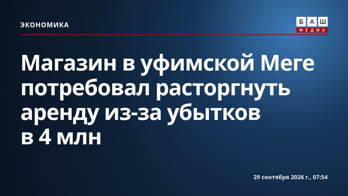 Магазин в уфимской Меге потребовал расторгнуть аренду из-за убытков в 4 млн