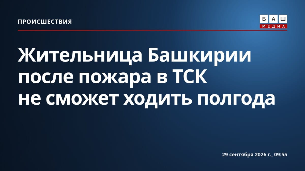 Жительница Башкирии после пожара в ТСК не сможет ходить полгода