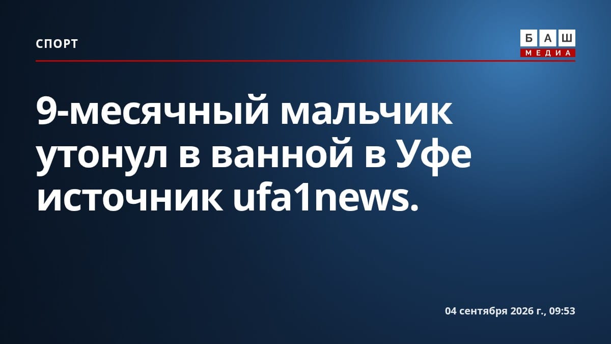 9-месячный мальчик утонул в ванной в Уфе источник ufa1news.