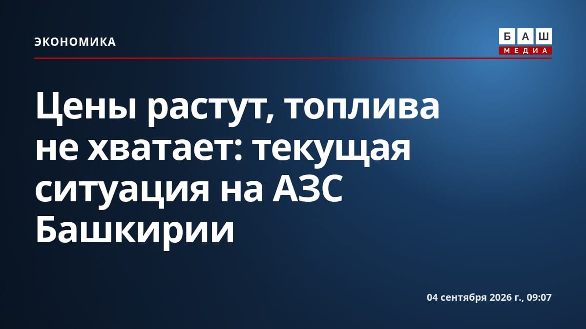 Цены растут, топлива не хватает: текущая ситуация на АЗС Башкирии