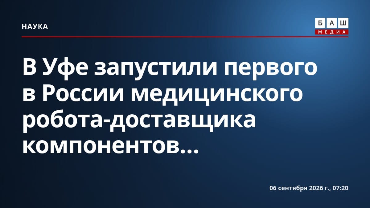 В Уфе запустили первого в России медицинского робота-доставщика компонентов...