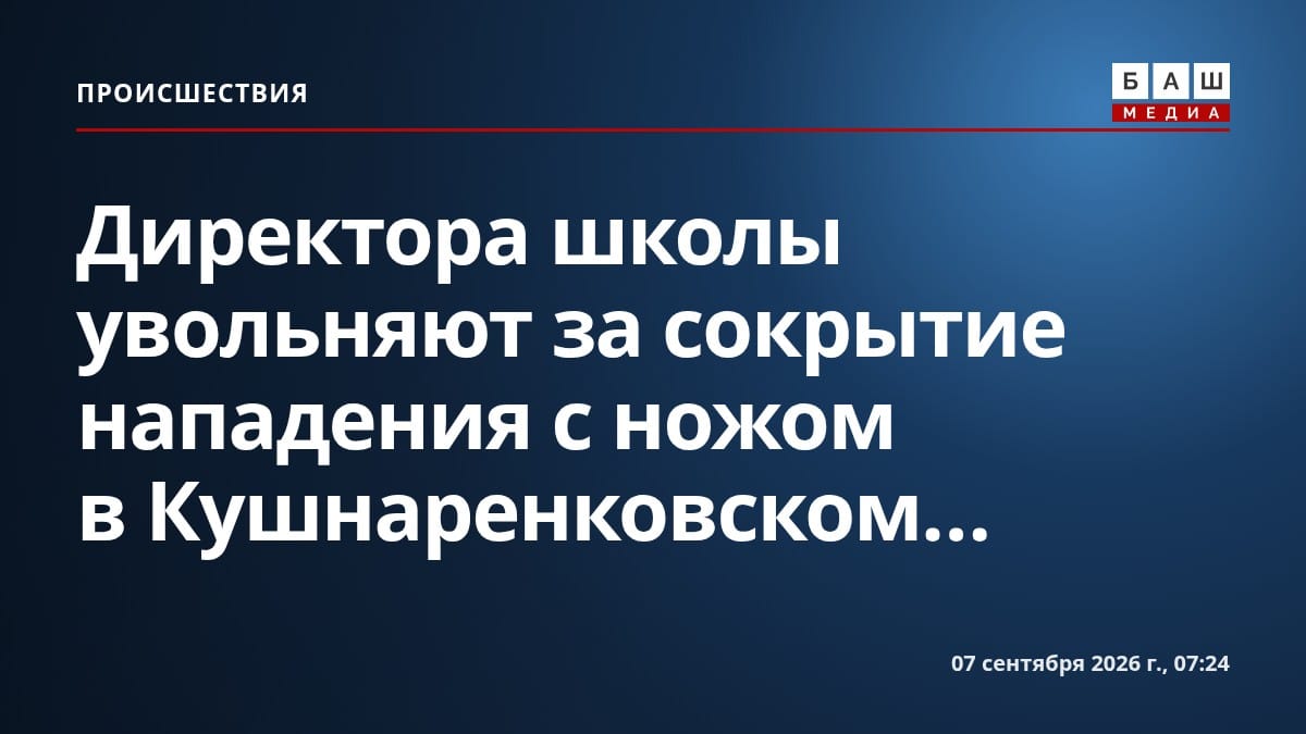 Директора школы увольняют за сокрытие нападения с ножом в Кушнаренковском...