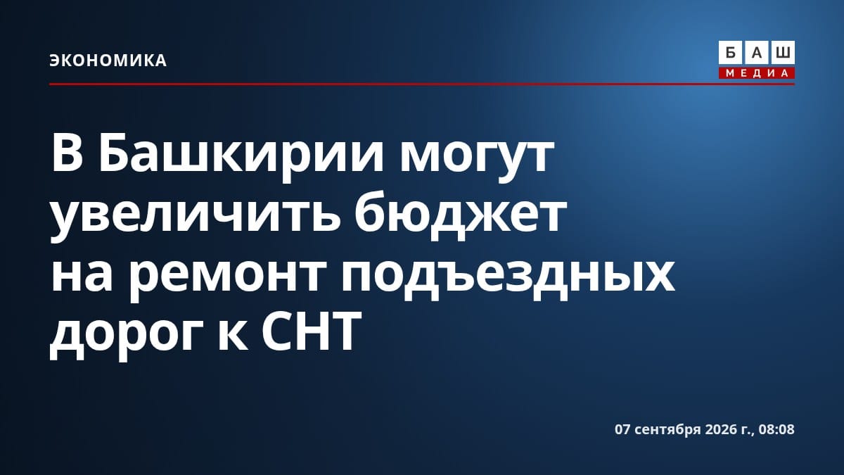 В Башкирии могут увеличить бюджет на ремонт подъездных дорог к СНТ
