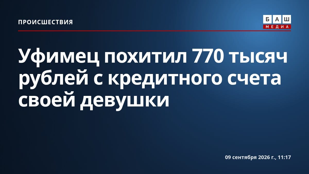 Уфимец похитил 770 тысяч рублей с кредитного счета своей девушки