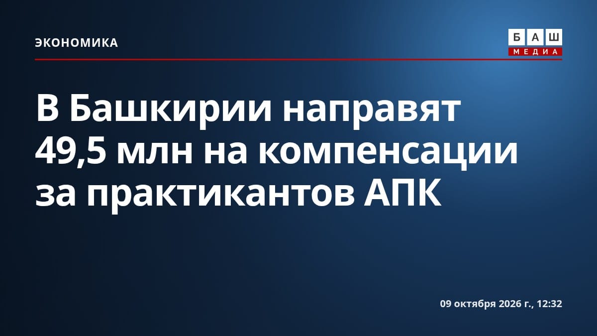 В Башкирии направят 49,5 млн на компенсации за практикантов АПК