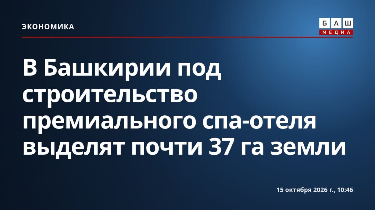 В Башкирии под строительство премиального спа-отеля выделят почти 37 га земли