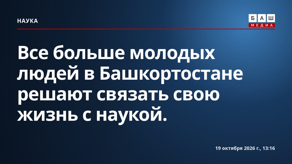 Все больше молодых людей в Башкортостане решают связать свою жизнь с наукой.