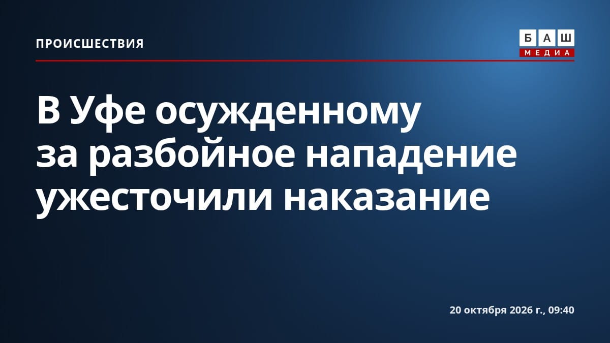 В Уфе осужденному за разбойное нападение ужесточили наказание