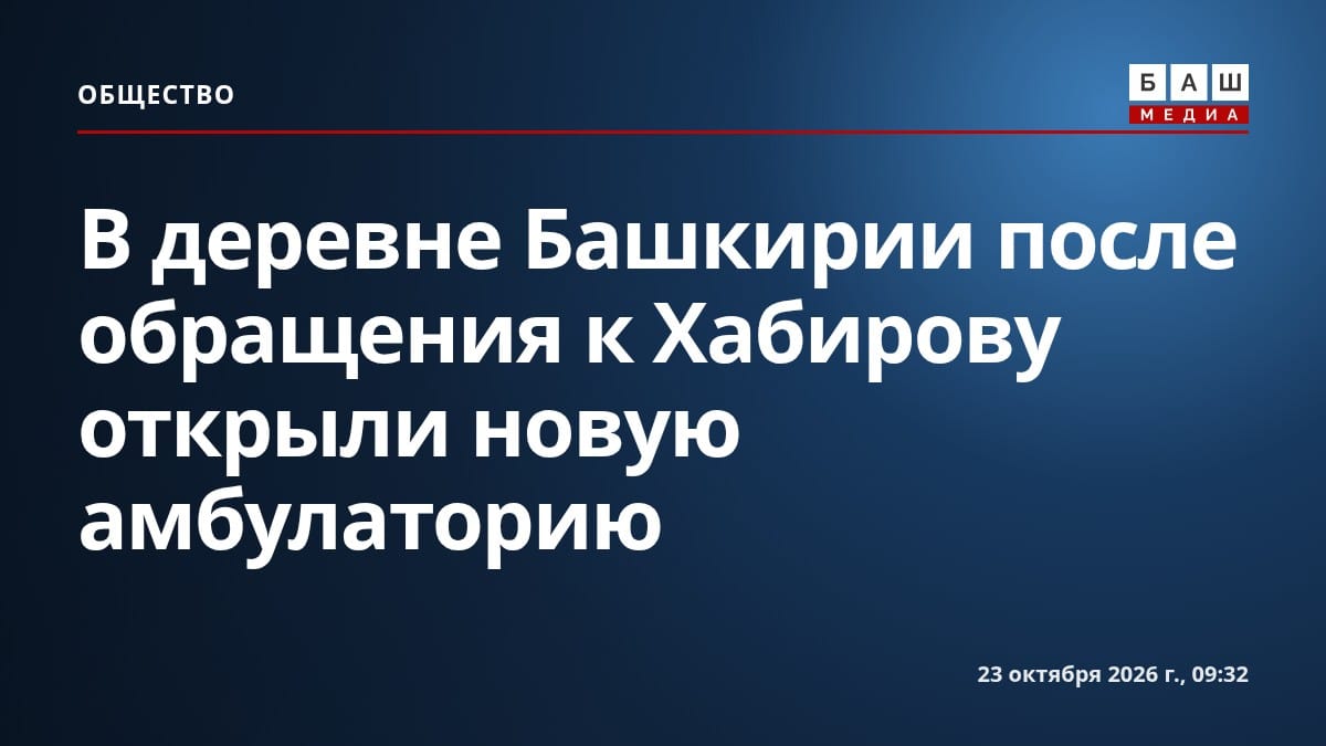 В деревне Башкирии после обращения к Хабирову открыли новую амбулаторию