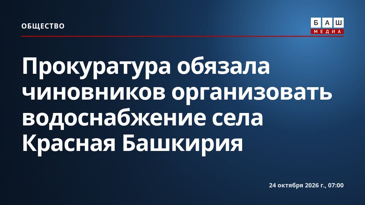 Прокуратура обязала чиновников организовать водоснабжение села Красная Башкирия