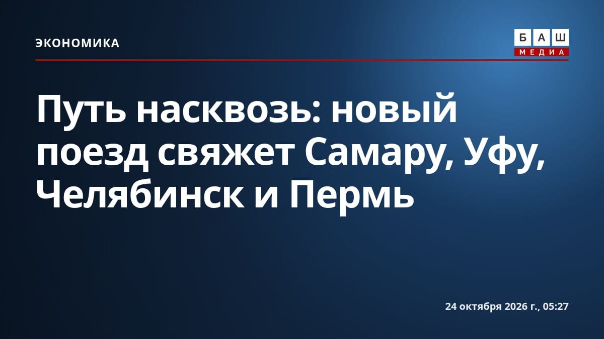 Путь насквозь: новый поезд свяжет Самару, Уфу, Челябинск и Пермь