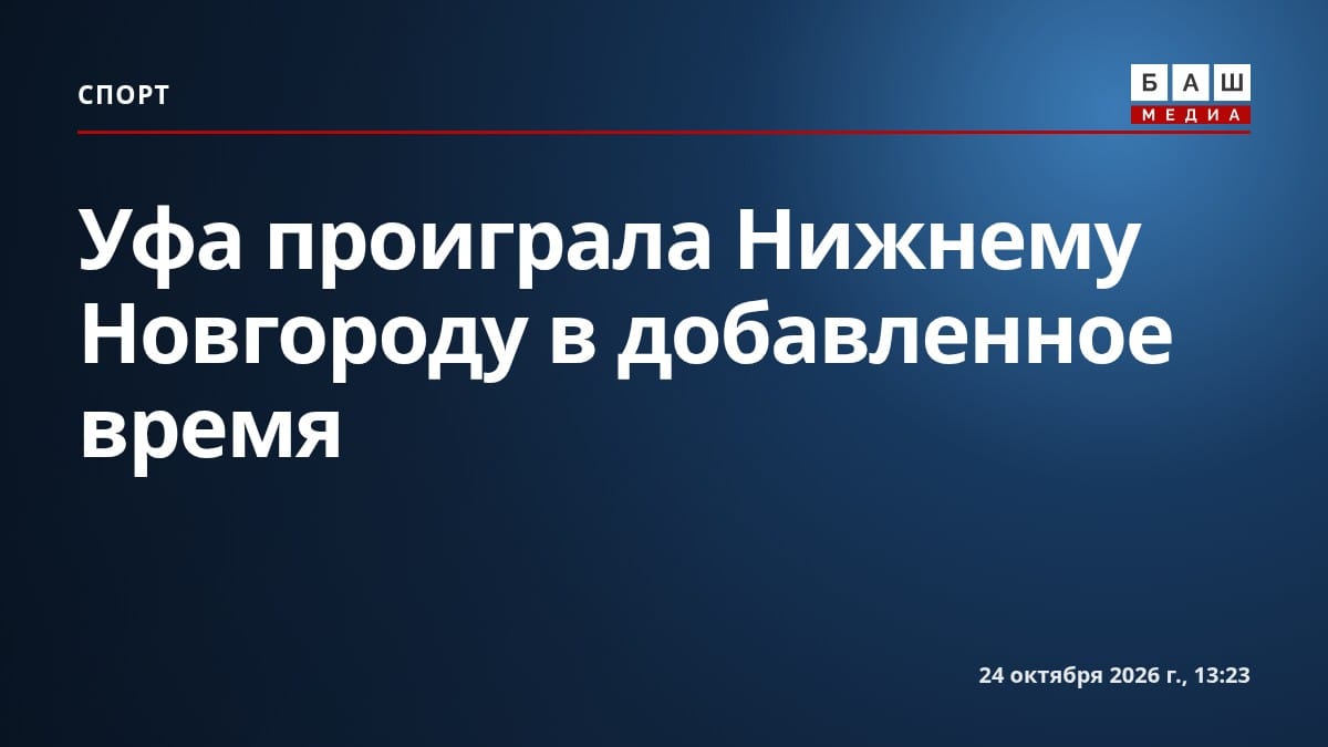 Уфа проиграла Нижнему Новгороду в добавленное время