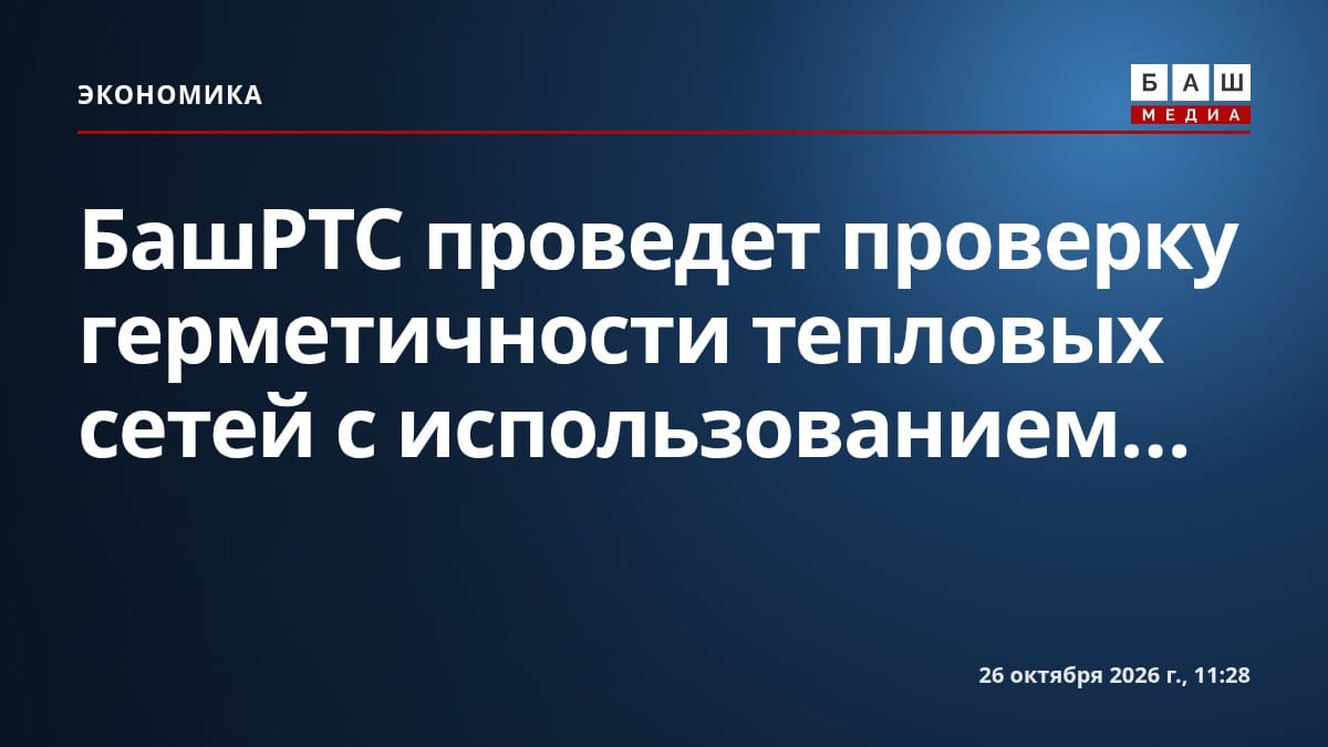 БашРТС проведет проверку герметичности тепловых сетей с использованием...