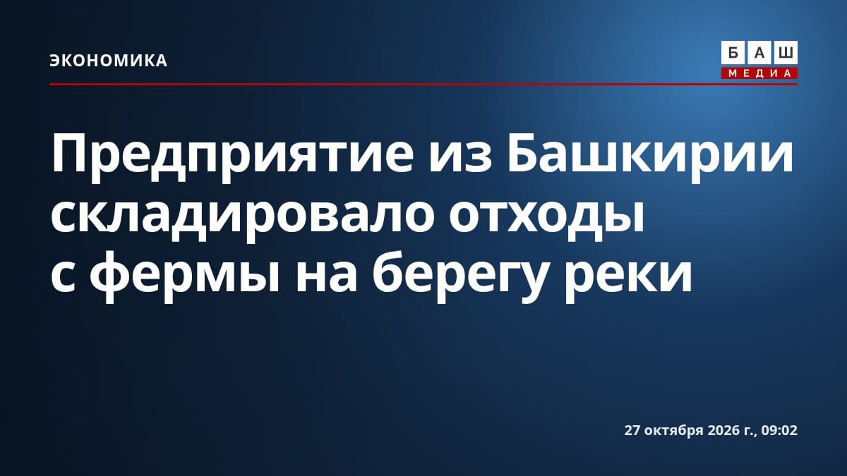 Предприятие из Башкирии складировало отходы с фермы на берегу реки