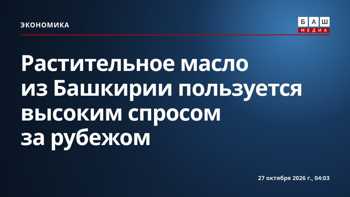 Растительное масло из Башкирии пользуется высоким спросом за рубежом