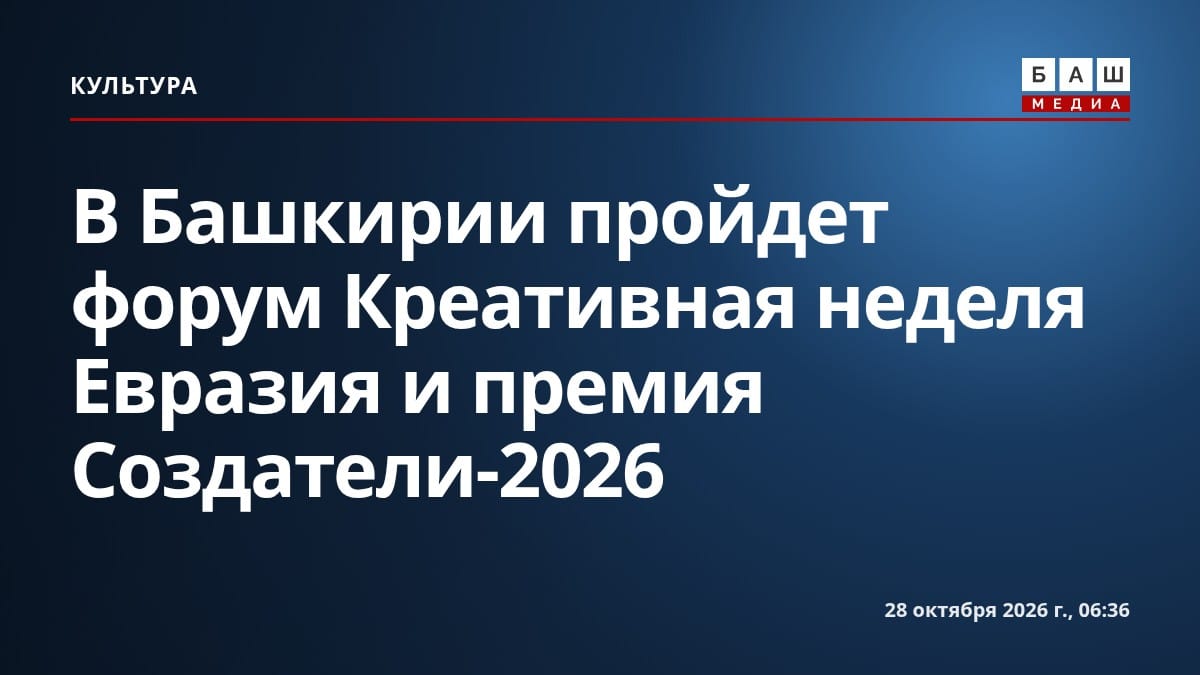 В Башкирии пройдет форум Креативная неделя Евразия и премия Создатели-2026