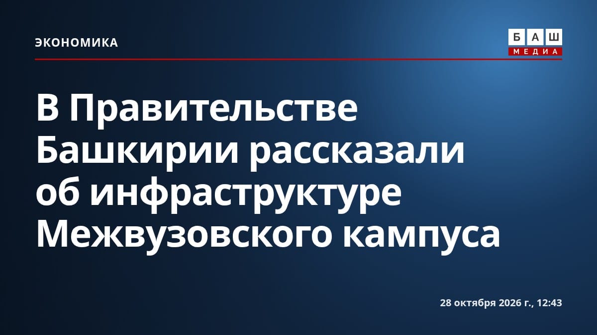 В Правительстве Башкирии рассказали об инфраструктуре Межвузовского кампуса