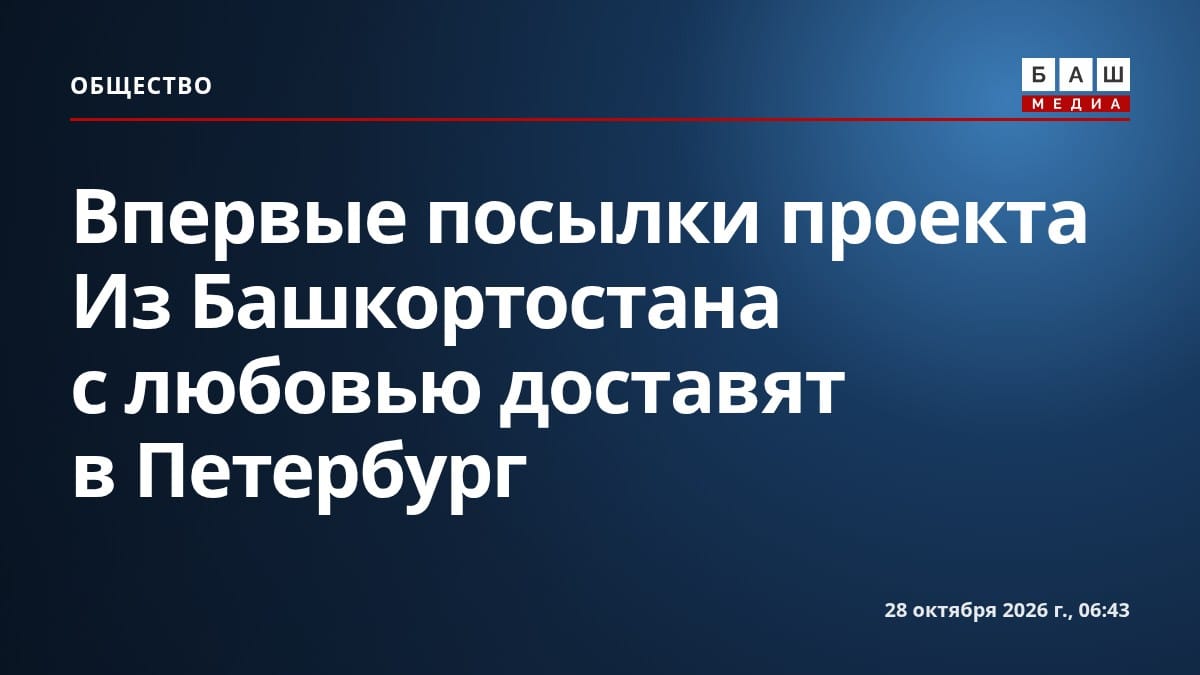 Впервые посылки проекта Из Башкортостана с любовью доставят в Петербург