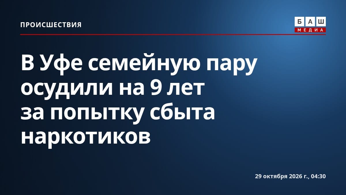 В Уфе семейную пару осудили на 9 лет за попытку сбыта наркотиков