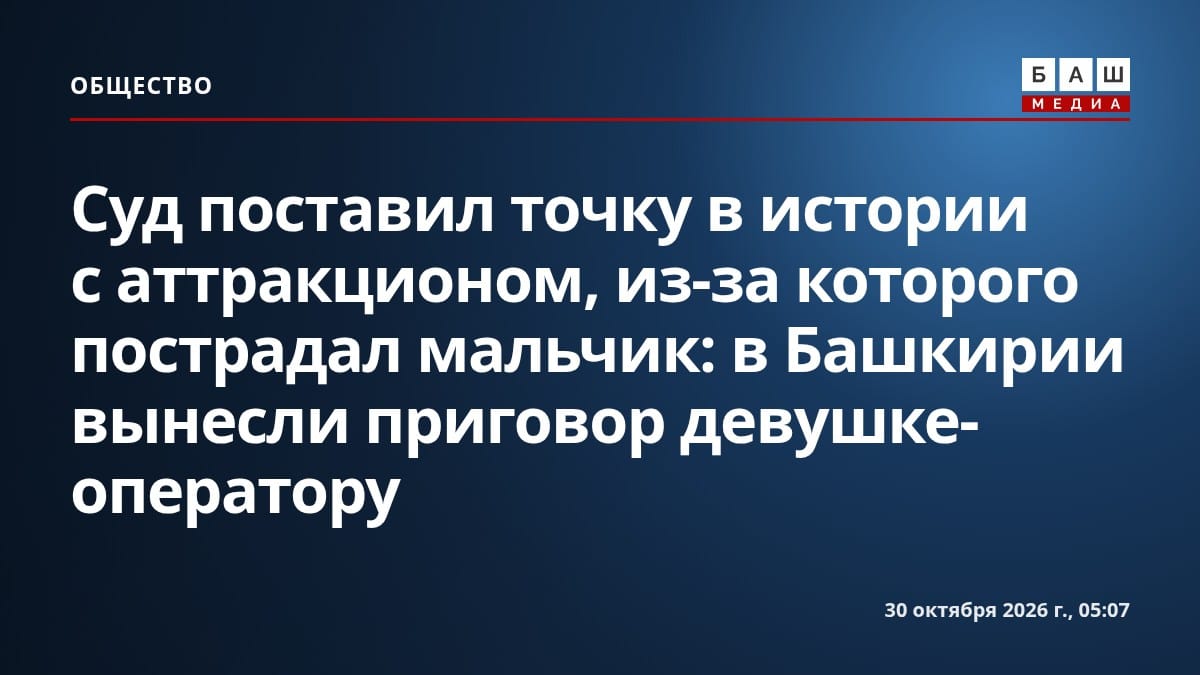 Суд поставил точку в истории с аттракционом, из-за которого пострадал мальчик: в Башкирии вынесли приговор девушке-оператору