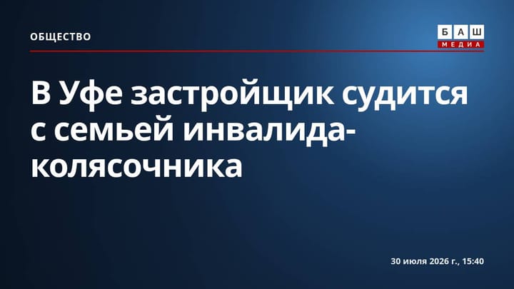 В Уфе застройщик судится с семьей инвалида-колясочника