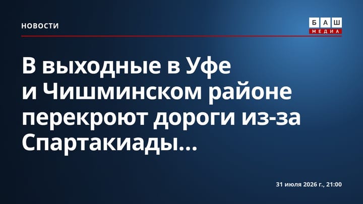 В выходные в Уфе и Чишминском районе перекроют дороги из-за Спартакиады...