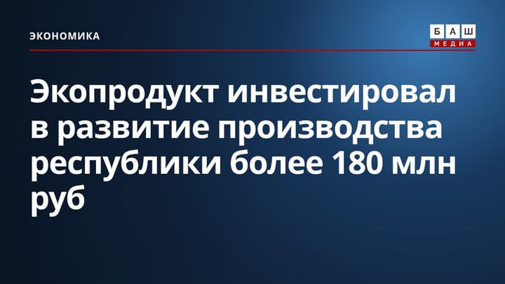 Экопродукт инвестировал в развитие производства республики более 180 млн руб