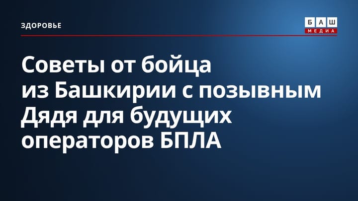 Советы от бойца из Башкирии с позывным Дядя для будущих операторов БПЛА