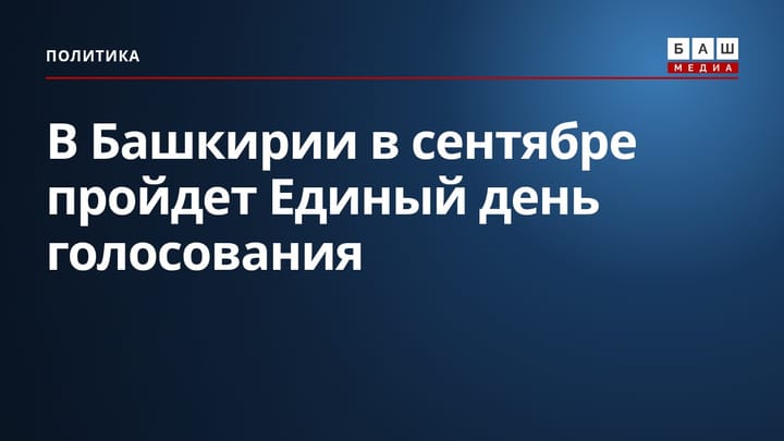 В Башкирии в сентябре пройдет Единый день голосования