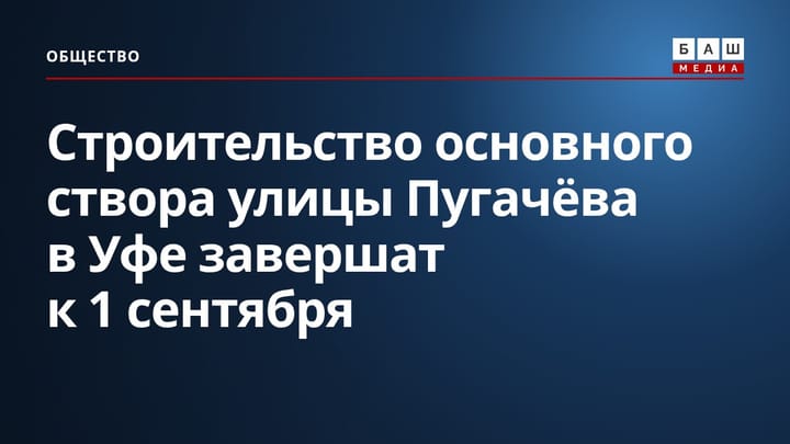 Строительство основного створа улицы Пугачёва в Уфе завершат к 1 сентября