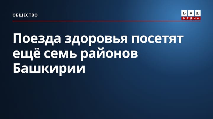 Поезда здоровья посетят ещё семь районов Башкирии