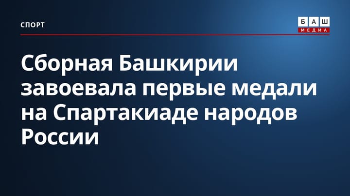 Сборная Башкирии завоевала первые медали на Спартакиаде народов России